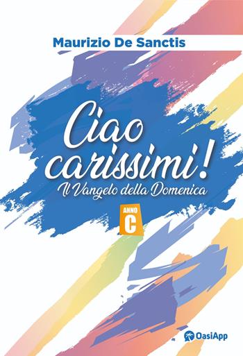 Ciao carissimi! Il Vangelo della domenica. Anno C - Maurizio De Sanctis - Libro OasiApp La Pietra d'Angolo 2024 | Libraccio.it