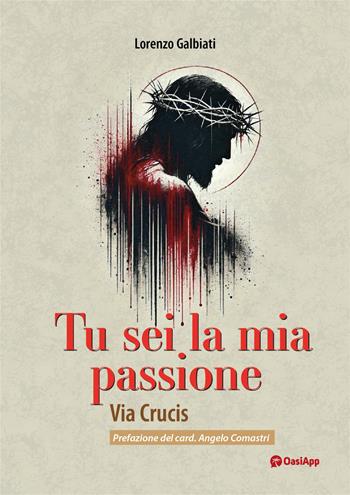 Tu sei la mia passione. Via Crucis - Lorenzo Galbiati - Libro OasiApp La Pietra d'Angolo 2025 | Libraccio.it