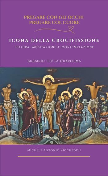 Icona della crocifissione. Lettura, meditazione e contemplazione - Michele Antonio Ziccheddu - Libro OasiApp La Pietra d'Angolo 2025 | Libraccio.it