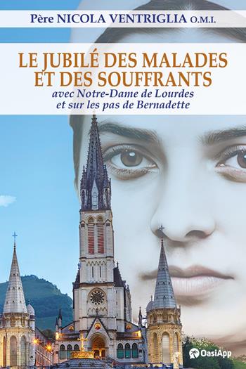 Le Jubilé des malades et des souffrants. Avec Notre-Dame de Lourdes et sur les pas de Bernadette - Nicola Ventriglia - Libro OasiApp La Pietra d'Angolo 2025 | Libraccio.it