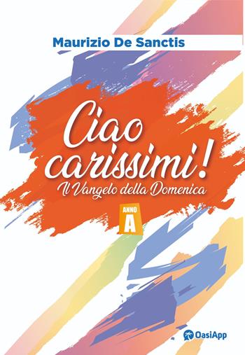 Ciao carissimi!. Il Vangelo della Domenica. Anno A - Maurizio De Sanctis - Libro OasiApp La Pietra d'Angolo 2025 | Libraccio.it