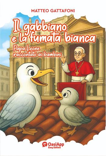 Il gabbiano e la fumata bianca. Papa Leone raccontato ai bambini - Matteo Gattafoni - Libro OasiApp La Pietra d'Angolo 2025 | Libraccio.it