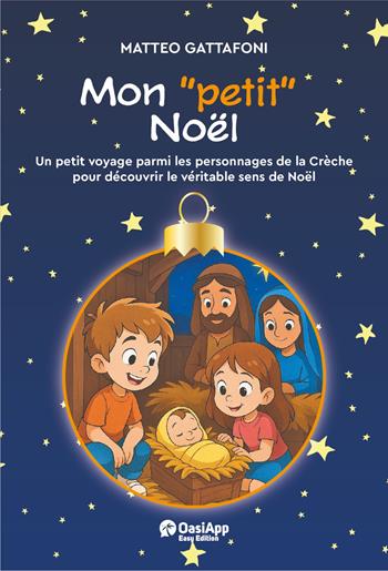 Mon «petit» Noël. Un petot voyage parmi les personnages de la Chrèche pour découvrir le véritable de Noël. Ediz. a colori - Matteo Gattafoni - Libro OasiApp La Pietra d'Angolo 2025 | Libraccio.it