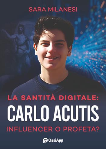 La santità digitale. Carlo Acutis, influencer o profeta? - Sara Milanesi - Libro OasiApp La Pietra d'Angolo 2026 | Libraccio.it