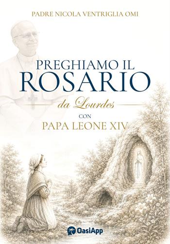 Preghiamo il Rosario da Lourdes con Papa Leone XIV - Nicola Ventriglia - Libro OasiApp La Pietra d'Angolo 2026 | Libraccio.it