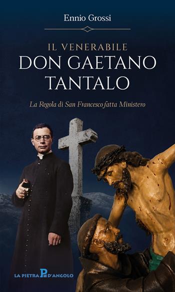 Il venerabile don Gaetano Tantalo. La regola di San Francesco fatta ministero - Ennio Grossi - Libro OasiApp La Pietra d'Angolo 2026 | Libraccio.it