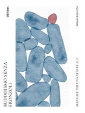 Buddhismo senza fronzoli. Manuale per una vita felice