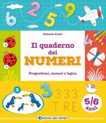 Il quaderno dei numeri. Pregrafismi, numeri e logica. 5-6 anni. Ediz. a colori - Roberta Fanti - Libro Edizioni del Borgo 2025, Gioco e imparo | Libraccio.it
