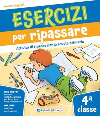 Esercizi per ripassare. Attività di ripasso per la scuola primaria. Classe 4ª - Monica Puggioni - Libro Edizioni del Borgo 2025, Vado a scuola | Libraccio.it