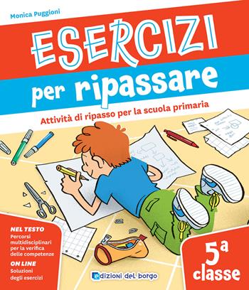 Esercizi per ripassare. Attività di ripasso per la scuola primaria. Classe 5ª - Monica Puggioni - Libro Edizioni del Borgo 2025, Vado a scuola | Libraccio.it