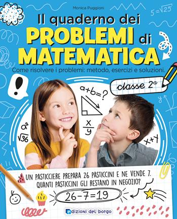 Il quaderno dei problemi di matematica. Come risolvere i problemi: metodo, esercizi e soluzioni. Classe 2ª - Monica Puggioni - Libro Edizioni del Borgo 2025, I quaderni di matematica | Libraccio.it