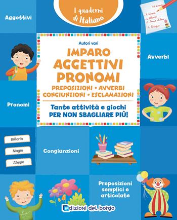 Imparo aggettivi, pronomi, preposizioni, avverbi, congiunzioni, esclamazioni. Tante attività e giochi per non sbagliare più! Ediz. a colori  - Libro Edizioni del Borgo 2025, i quaderni di italiano | Libraccio.it