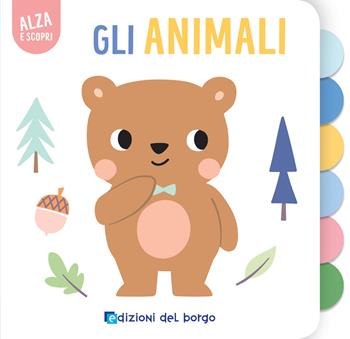 Gli animali. Alza e scopri. Ediz. a colori  - Libro Edizioni del Borgo 2025 | Libraccio.it