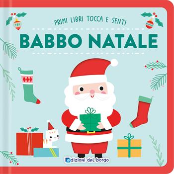 Babbo Natale. Primi libri tocca senti. Ediz. a colori  - Libro Edizioni del Borgo 2025, Primi libri tocca e senti | Libraccio.it