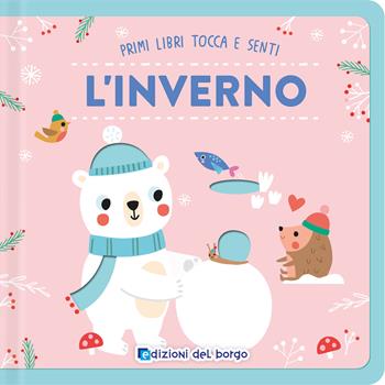 L'inverno. Primi libri tocca senti. Ediz. a colori  - Libro Edizioni del Borgo 2025, Primi libri tocca e senti | Libraccio.it
