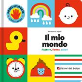 Il mio mondo. Pattern, forme, colori. Prime scoperte. Ediz. a colori