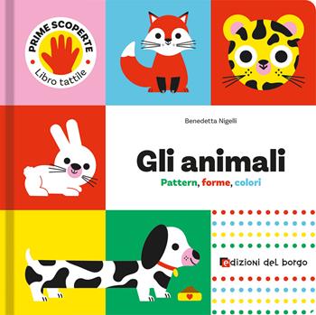 Animali. Pattern, forme, colori. Prime scoperte. Ediz. a colori - Benedetta Nigelli - Libro Edizioni del Borgo 2026 | Libraccio.it