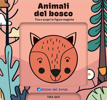 Animali del bosco. Tira e scopri le figure magiche. Ediz. a colori  - Libro Edizioni del Borgo 2026, Libri magici | Libraccio.it