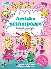 Amiche principesse. Tante attività, coloring e giochi divertenti. Sticker fantasy. Ediz. a colori