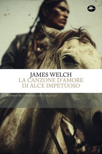 La canzone d'amore di Alce Impetuoso - James Welch - Libro Mattioli 1885 2026, Frontiere | Libraccio.it