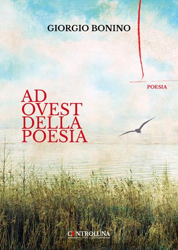 Ad Ovest della poesia - Giorgio Bonino - Libro Controluna 2024 | Libraccio.it