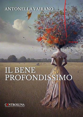 Il bene profondissimo - Antonella Vairano - Libro Controluna 2024 | Libraccio.it