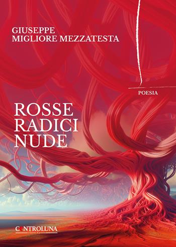 Rosse radici nude. Poesie, pensieri e flussi di coscienza - Giuseppe Migliore Mezzatesta - Libro Controluna 2024 | Libraccio.it