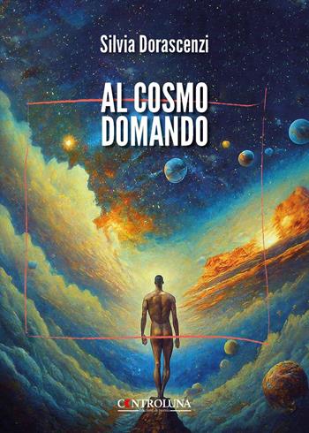 Al cosmo domando - Silvia Dorascenzi - Libro Controluna 2024 | Libraccio.it