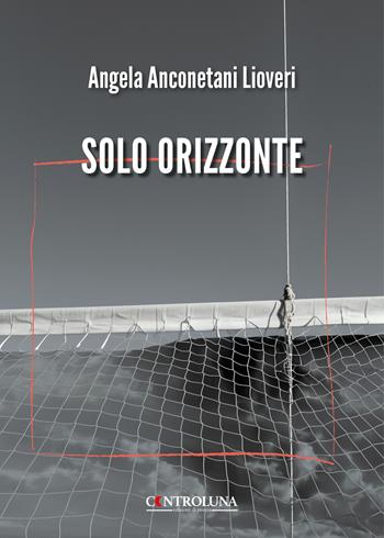 Solo orizzonte - Angela Anconetani Lioveri - Libro Controluna 2024 | Libraccio.it