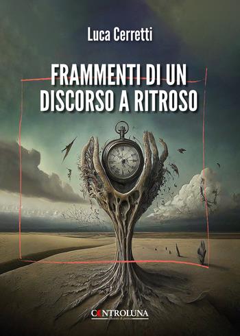 Frammenti di un discorso a ritroso - Luca Cerretti - Libro Controluna 2024 | Libraccio.it
