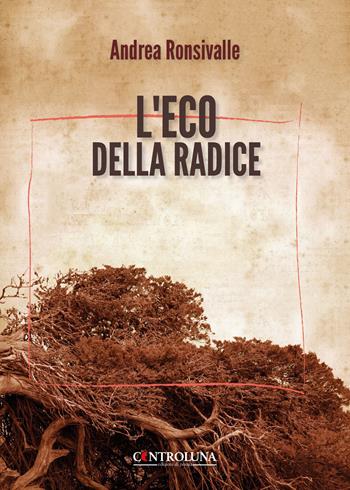 L'eco della radice - Andrea Ronsivalle - Libro Controluna 2024 | Libraccio.it
