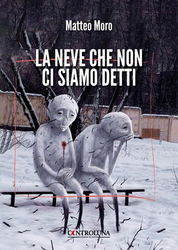 La neve che non ci siamo detti - Matteo Moro - Libro Controluna 2024 | Libraccio.it