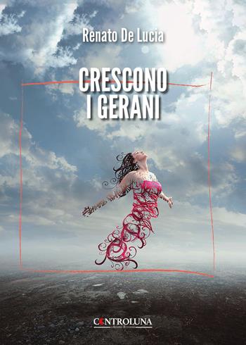 Crescono i gerani - Renato De Lucia - Libro Controluna 2024 | Libraccio.it