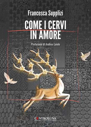 Come i cervi in amore - Francesca Supplizi - Libro Controluna 2024 | Libraccio.it