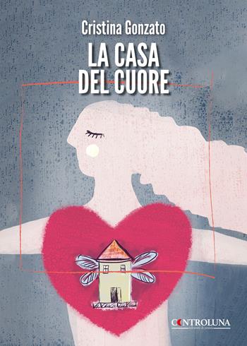 La casa del cuore - Cristina Gonzato - Libro Controluna 2024 | Libraccio.it