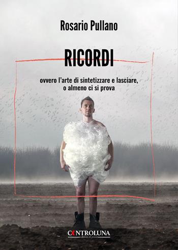 Ricordi ovvero l'arte di sintetizzare e lasciare, o almeno ci si prova - Rosario Pullano - Libro Controluna 2025 | Libraccio.it