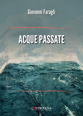 Acque passate - Giovanni Faragli - Libro Controluna 2025 | Libraccio.it