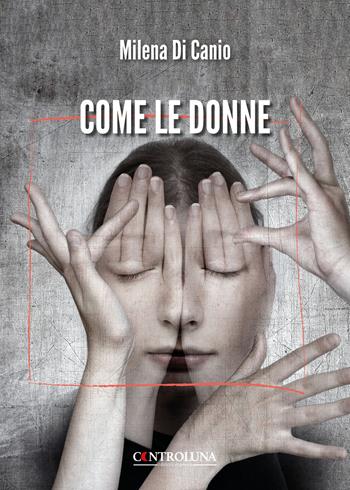 Come le donne - Milena Di Canio - Libro Controluna 2025 | Libraccio.it