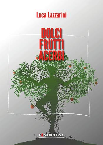 Dolci frutti acerbi - Luca Lazzarini - Libro Controluna 2025 | Libraccio.it