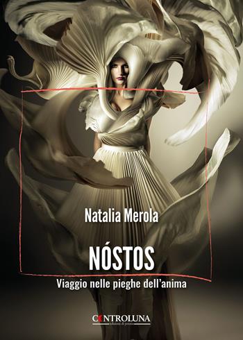 Nostos. Viaggio nelle pieghe dell'anima - Natalia Merola - Libro Controluna 2025 | Libraccio.it