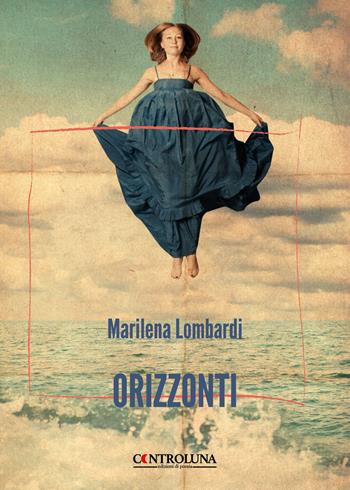 Orizzonti. Storie di vita tra Dublino e Madrid - Marilena Lombardi - Libro Controluna 2025 | Libraccio.it