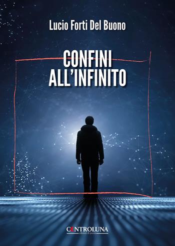 Confini all'infinito - Lucio Forti Del Buono - Libro Controluna 2025 | Libraccio.it