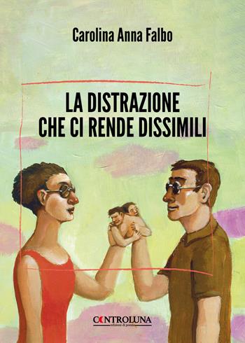 La distrazione che ci rende dissimili - Carolina Anna Falbo - Libro Controluna 2025 | Libraccio.it
