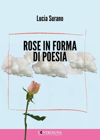 Rose in forma di poesia - Lucia Surano - Libro Controluna 2025 | Libraccio.it