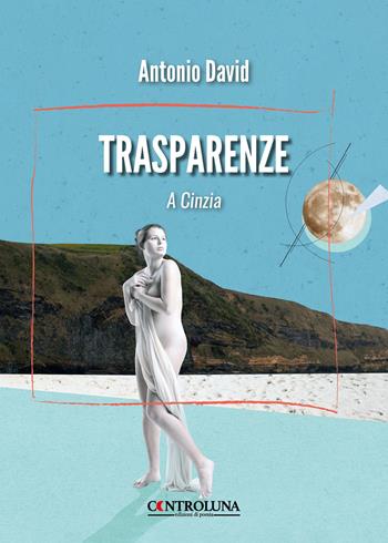 Trasparenze. A Cinzia - Antonio David - Libro Controluna 2025 | Libraccio.it