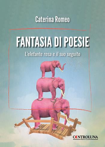 Fantasia di poesie. L'elefante rosa e il suo seguito - Caterina Romeo - Libro Controluna 2025 | Libraccio.it