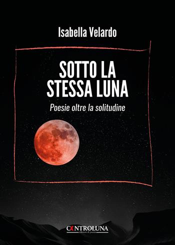 Sotto la stessa luna. Poesie oltre la solitudine - Isabella Velardo - Libro Controluna 2025 | Libraccio.it