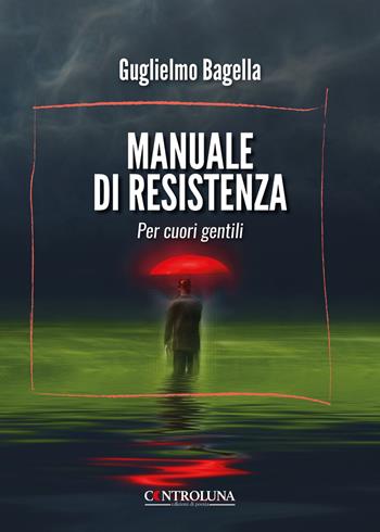 Manuale di resistenza. Per cuori gentili - Guglielmo Bagella - Libro Controluna 2026 | Libraccio.it