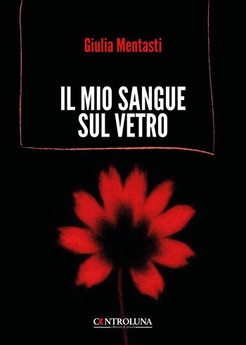 Il mio sangue sul vetro - Giulia Mentasti - Libro Controluna 2025 | Libraccio.it