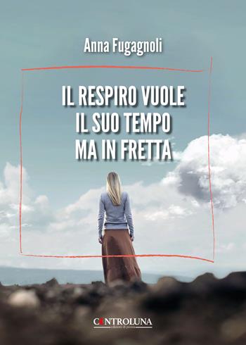 Il respiro vuole il suo tempo ma in fretta - Anna Fugagnoli - Libro Controluna 2026 | Libraccio.it